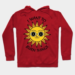 I WANT TO BURN THINGS Hoodie